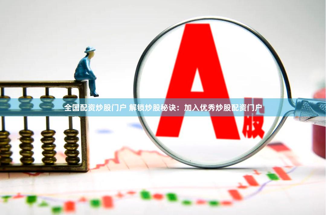 全国配资炒股门户 解锁炒股秘诀：加入优秀炒股配资门户
