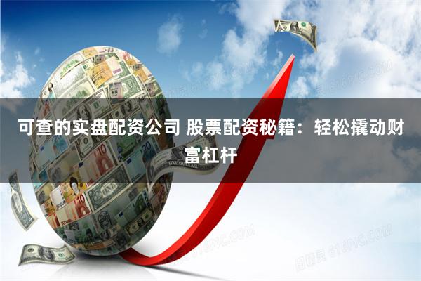 可查的实盘配资公司 股票配资秘籍：轻松撬动财富杠杆