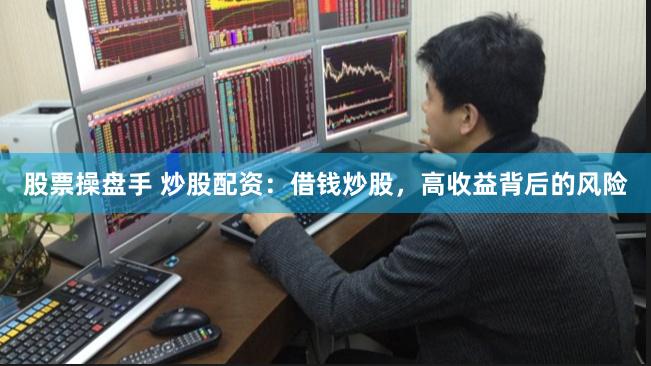 股票操盘手 炒股配资：借钱炒股，高收益背后的风险