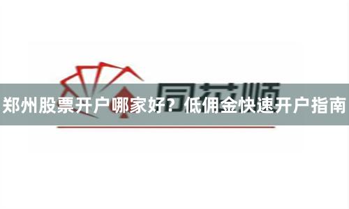 郑州股票开户哪家好？低佣金快速开户指南