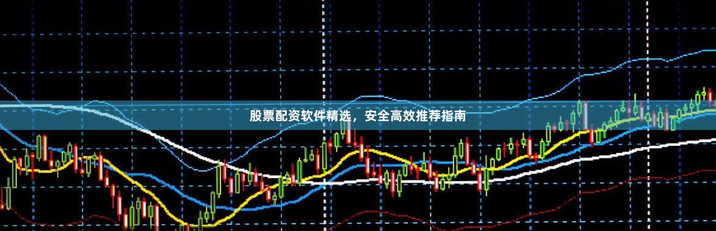 股票配资软件精选，安全高效推荐指南