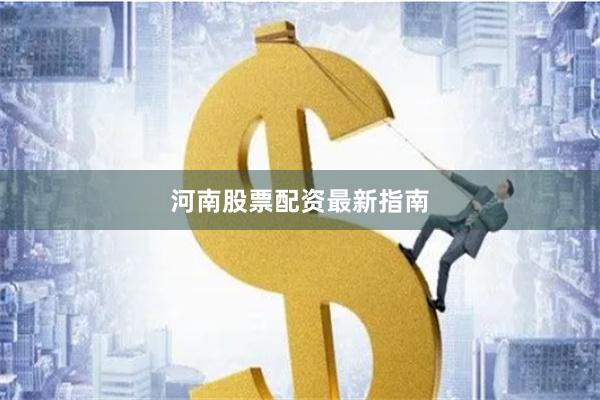 河南股票配资最新指南