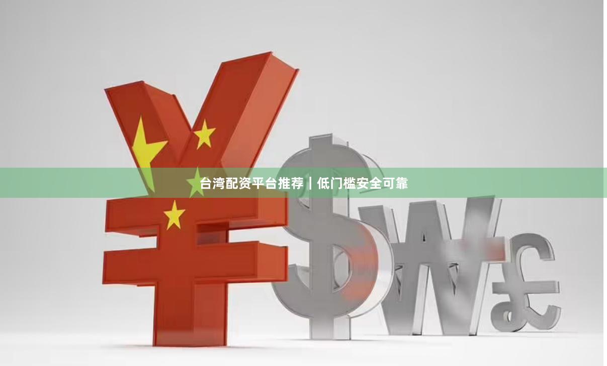 台湾配资平台推荐｜低门槛安全可靠